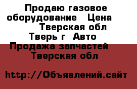 Продаю газовое оборудование › Цена ­ 1 500 - Тверская обл., Тверь г. Авто » Продажа запчастей   . Тверская обл.